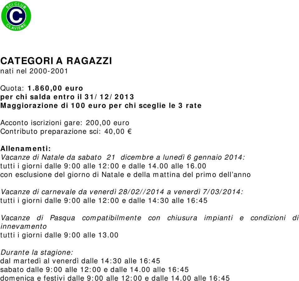 lunedì 6 gennaio 2014: tutti i giorni dalle 9:00 alle 12:00 e dalle 14.00 alle 16.