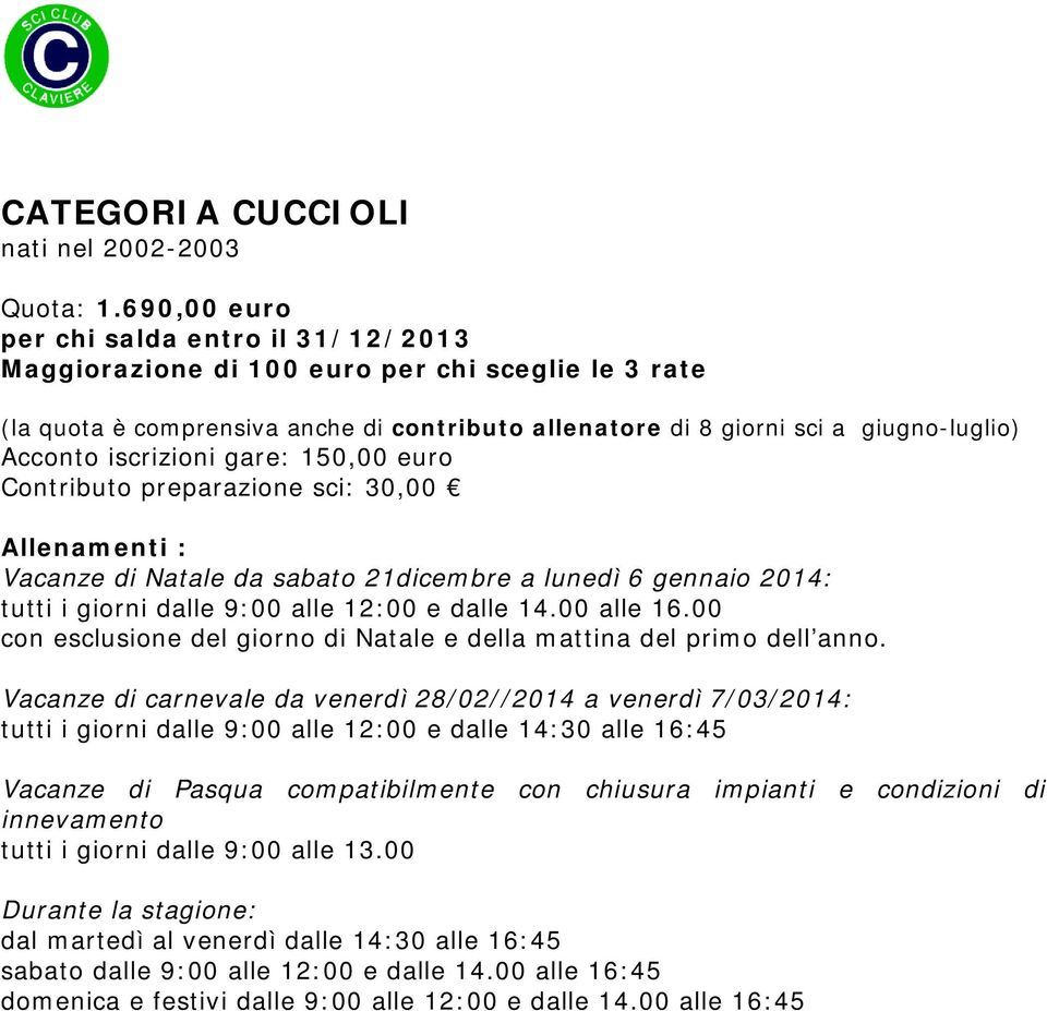 preparazione sci: 30,00 Allenamenti : Vacanze di Natale da sabato 21dicembre a lunedì 6 gennaio 2014: tutti i giorni dalle 9:00 alle 12:00 e dalle 14.00 alle 16.