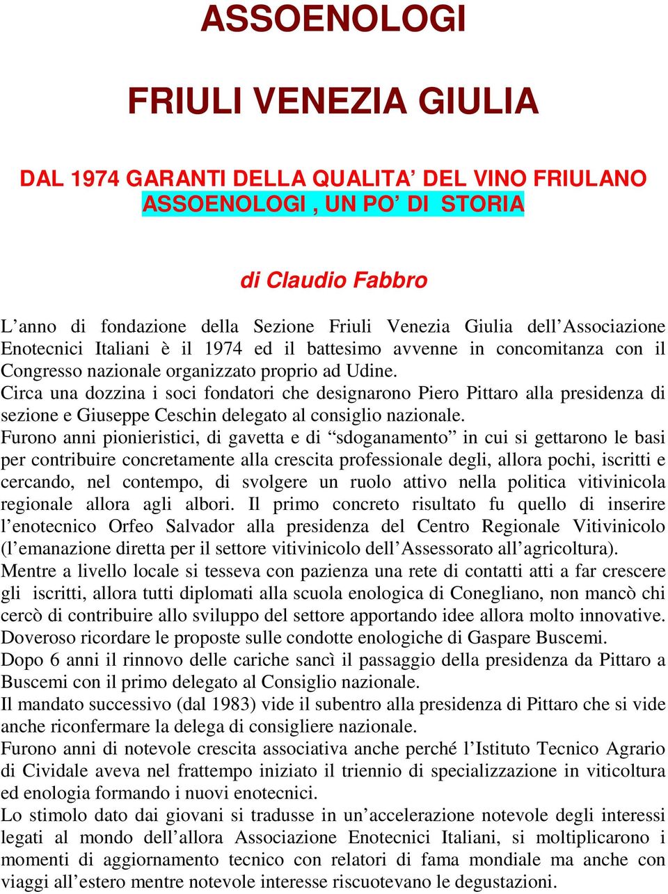 Circa una dozzina i soci fondatori che designarono Piero Pittaro alla presidenza di sezione e Giuseppe Ceschin delegato al consiglio nazionale.