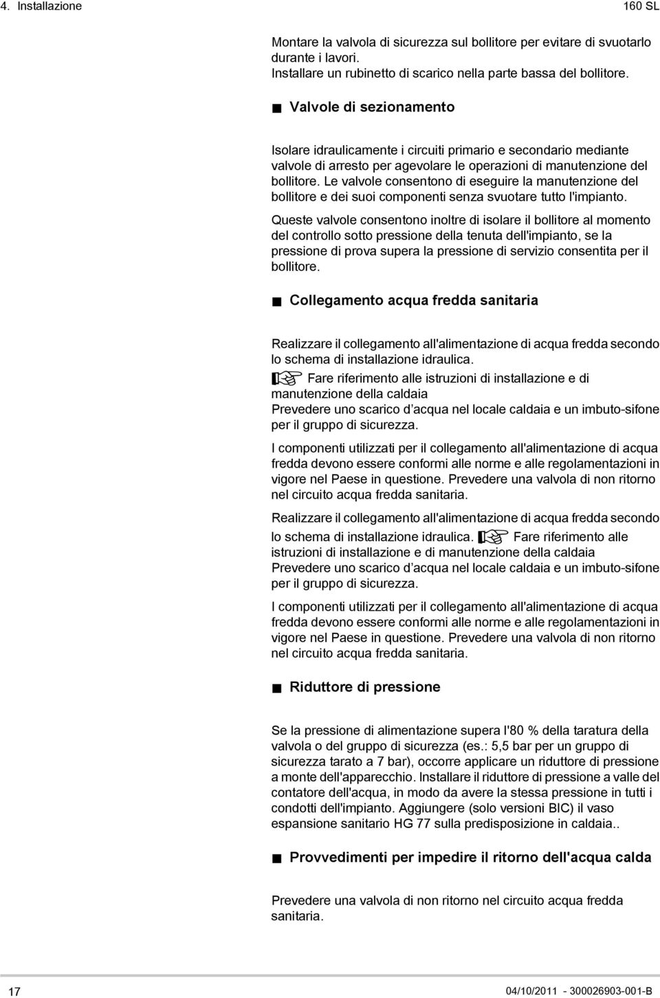 Le valvole consentono di eseguire la manutenzione del bollitore e dei suoi componenti senza svuotare tutto l'impianto.