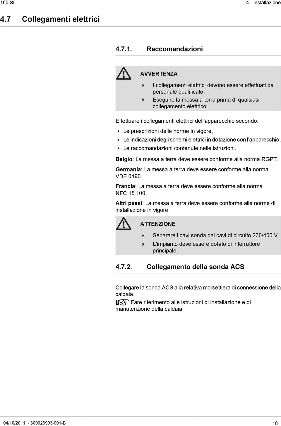 Effettuare i collegamenti elettrici dell'apparecchio secondo: 4 Le prescrizioni delle norme in vigore, 4 Le indicazioni degli schemi elettrici in dotazione con l'apparecchio, 4 Le raccomandazioni