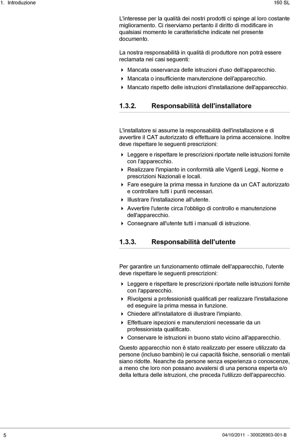 La nostra responsabilità in qualità di produttore non potrà essere reclamata nei casi seguenti: 4 Mancata osservanza delle istruzioni d'uso dell'apparecchio.