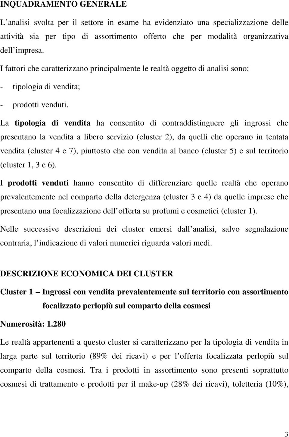 La tipologia di vendita ha consentito di contraddistinguere gli ingrossi che presentano la vendita a libero servizio (cluster 2), da quelli che operano in tentata vendita (cluster 4 e 7), piuttosto