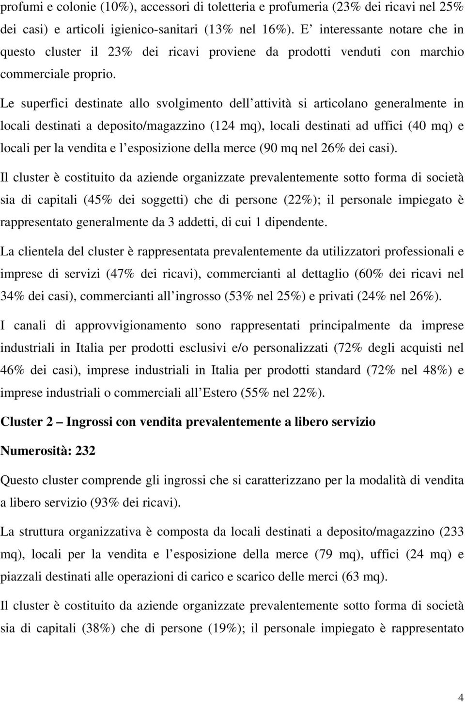 Le superfici destinate allo svolgimento dell attività si articolano generalmente in locali destinati a deposito/magazzino (124 mq), locali destinati ad uffici (40 mq) e locali per la vendita e l