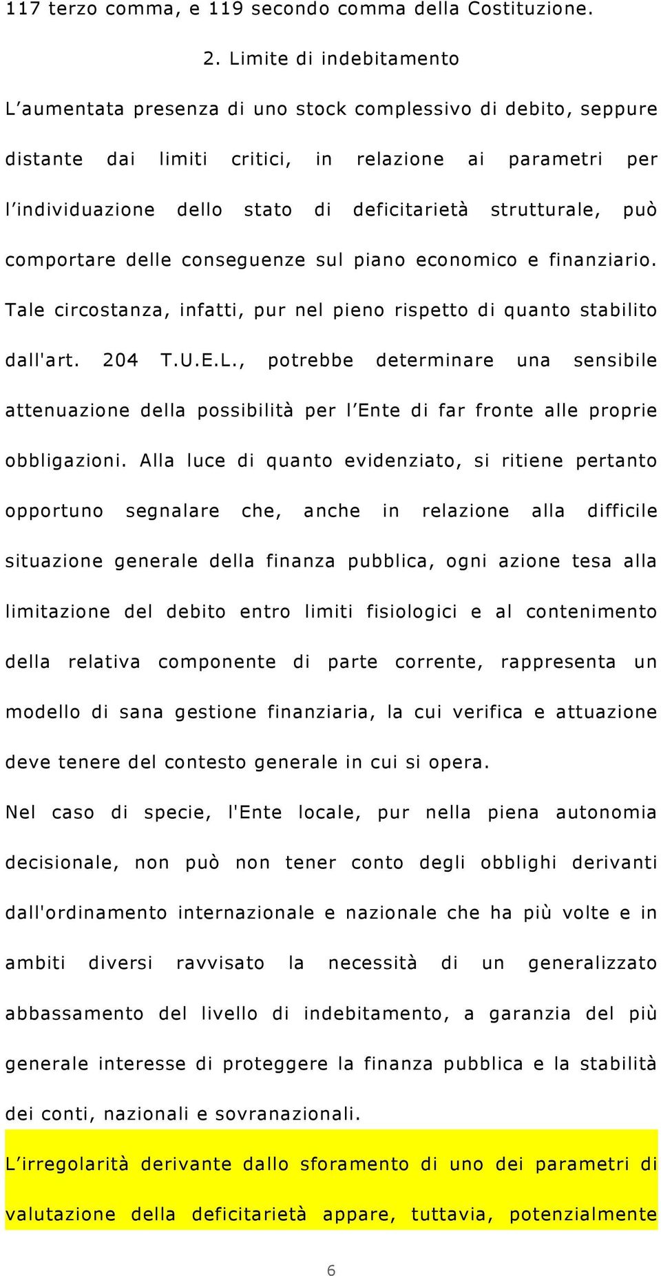 strutturale, può comportare delle conseguenze sul piano economico e finanziario. Tale circostanza, infatti, pur nel pieno rispetto di quanto stabilito dall'art. 204 T.U.E.L.