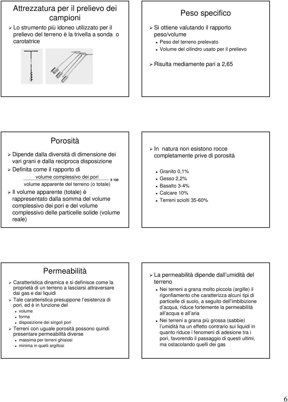 disposizione Definita come il rapporto di volume complessivo dei pori volume apparente del terreno (o totale) X 100 Il volume apparente (totale) è rappresentato dalla somma del volume complessivo dei