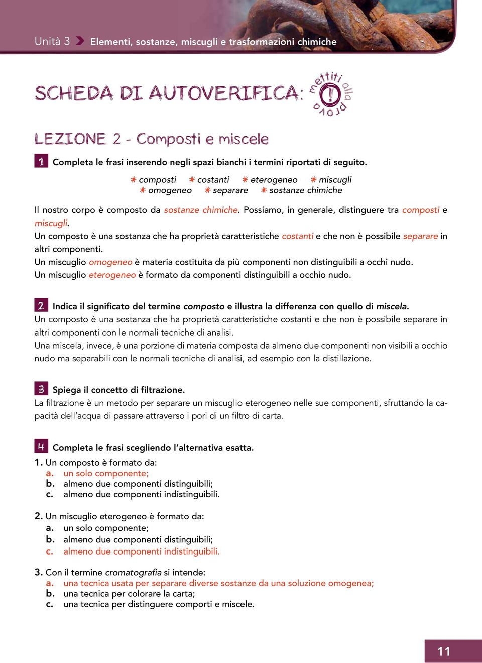 Un composto è una sostanza che ha proprietà caratteristiche costanti e che non è possibile separare in altri componenti.