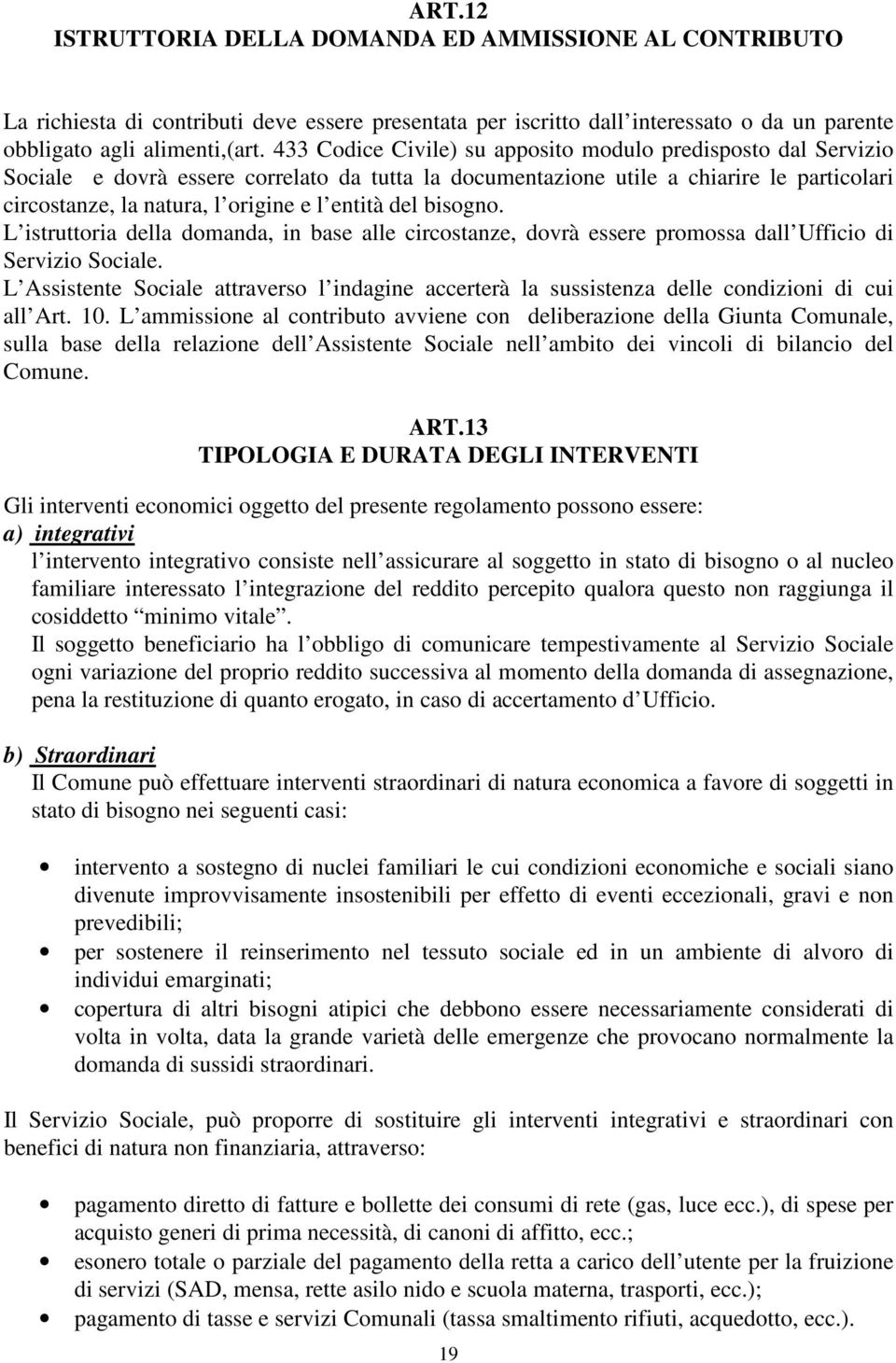 del bisogno. L istruttoria della domanda, in base alle circostanze, dovrà essere promossa dall Ufficio di Servizio Sociale.