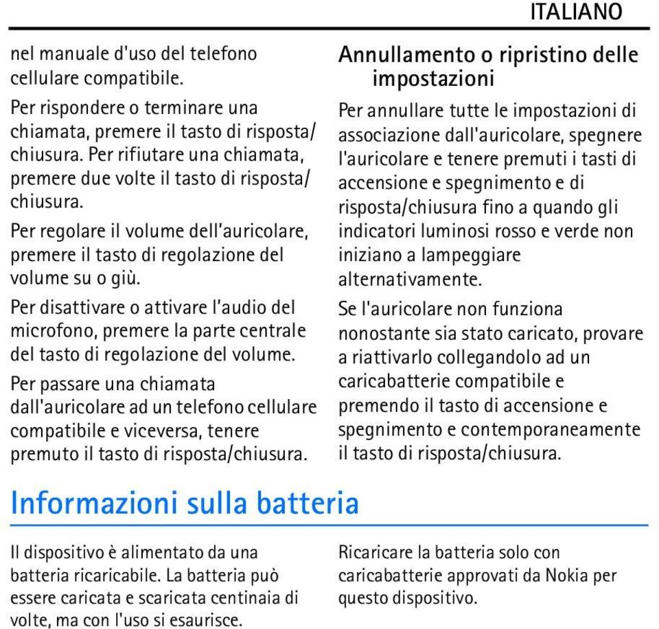 Per disattivare o attivare l audio del microfono, premere la parte centrale del tasto di regolazione del volume.