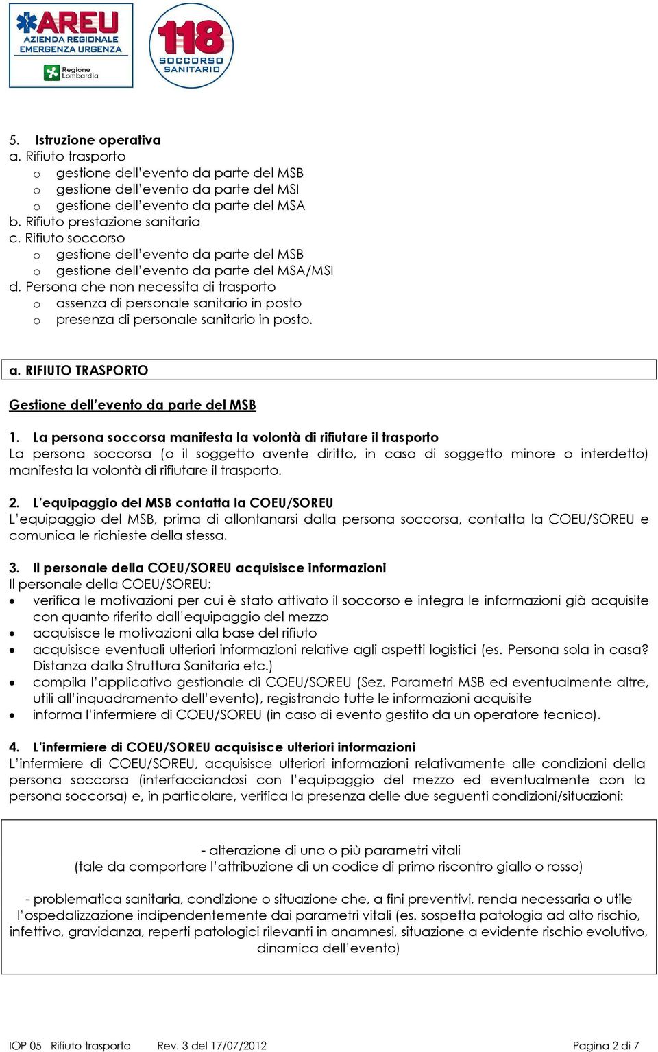 Persona che non necessita di trasporto o assenza di personale sanitario in posto o presenza di personale sanitario in posto. a. RIFIUTO TRASPORTO Gestione dell evento da parte del MSB 1.