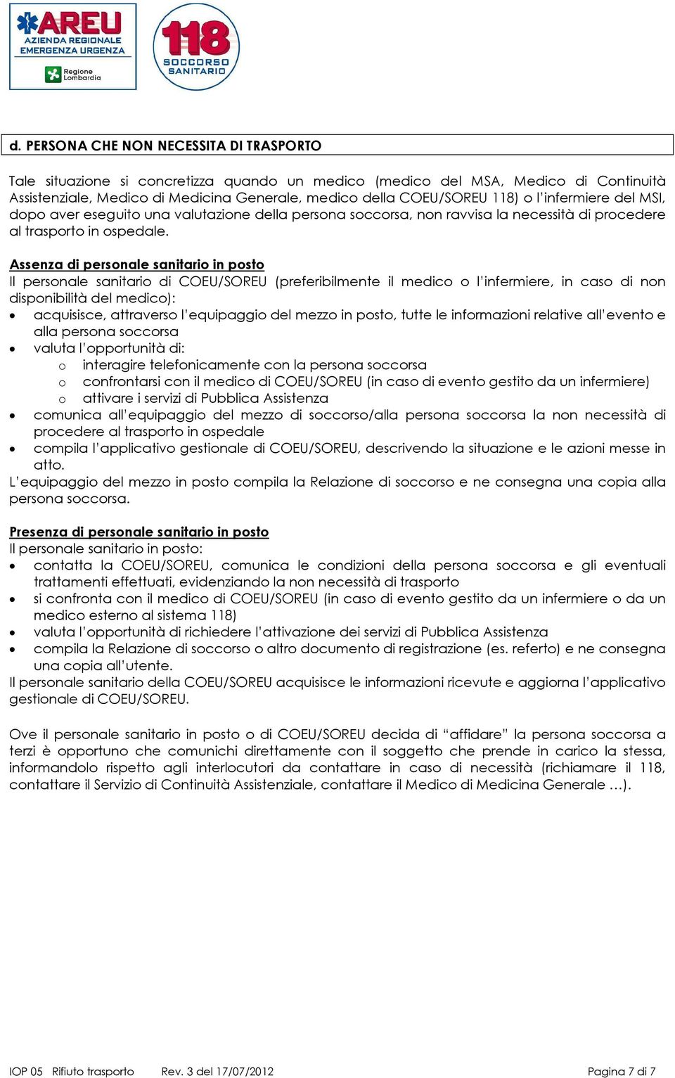 Assenza di personale sanitario in posto Il personale sanitario di COEU/SOREU (preferibilmente il medico o l infermiere, in caso di non disponibilità del medico): acquisisce, attraverso l equipaggio