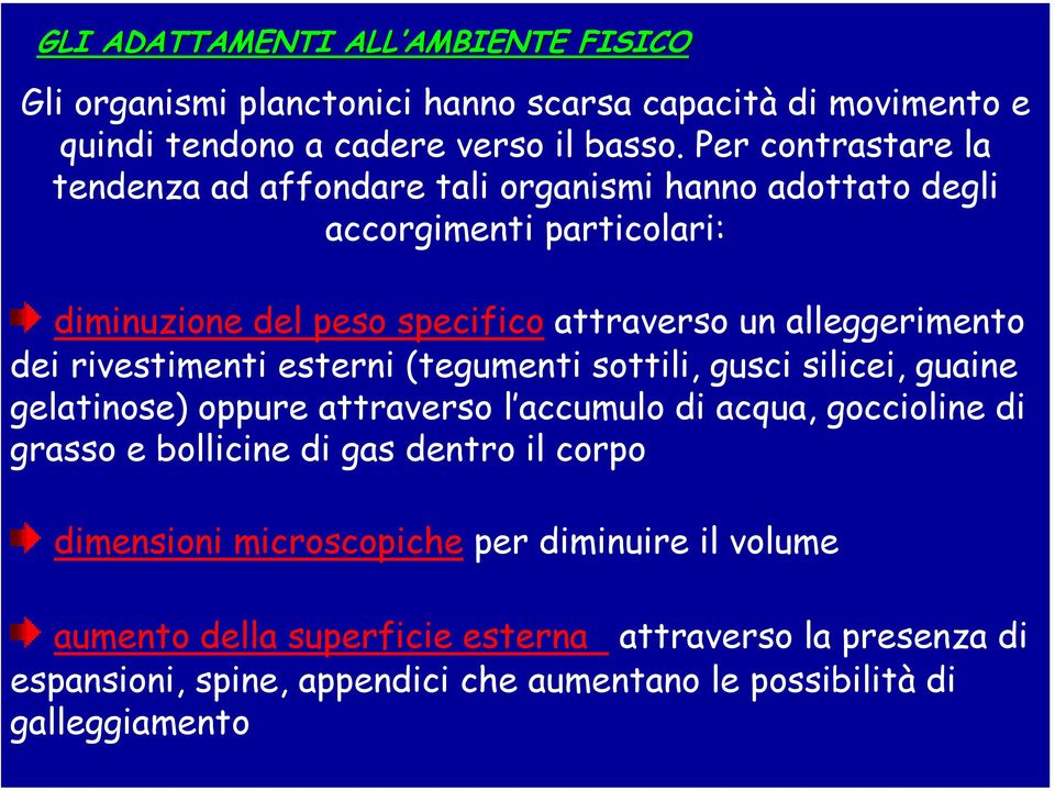 dei rivestimenti esterni (tegumenti sottili, gusci silicei, guaine gelatinose) oppure attraverso l accumulo di acqua, goccioline di grasso e bollicine di gas dentro