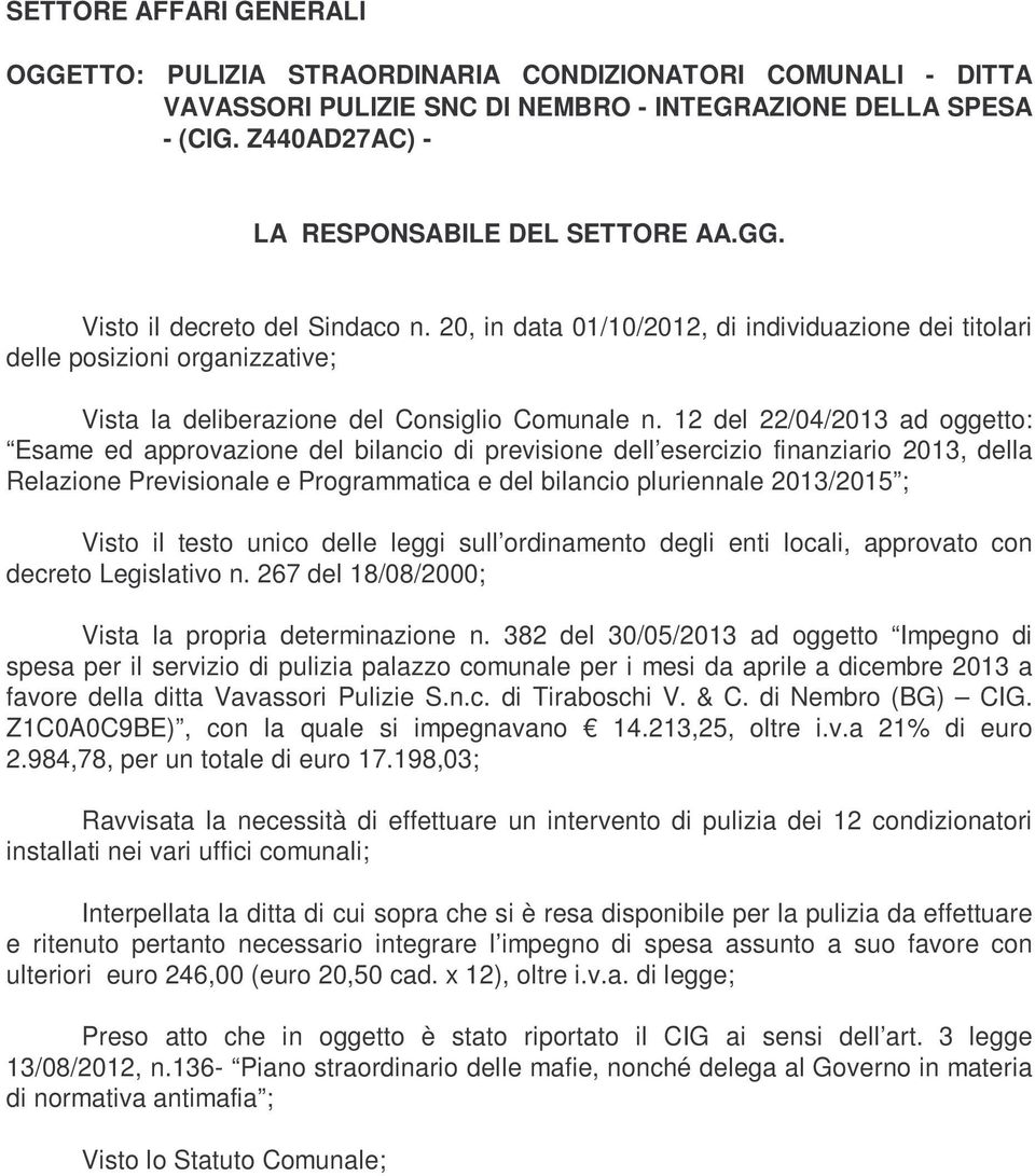 12 del 22/04/2013 ad oggetto: Esame ed approvazione del bilancio di previsione dell esercizio finanziario 2013, della Relazione Previsionale e Programmatica e del bilancio pluriennale 2013/2015 ;