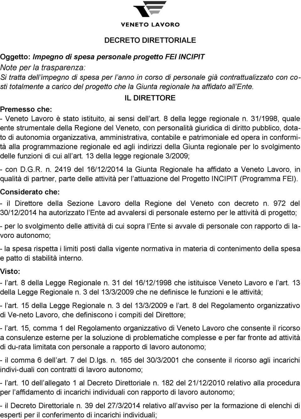 31/1998, quale ente strumentale della Regione del Veneto, con personalità giuridica di diritto pubblico, dotato di autonomia organizzativa, amministrativa, contabile e patrimoniale ed opera in