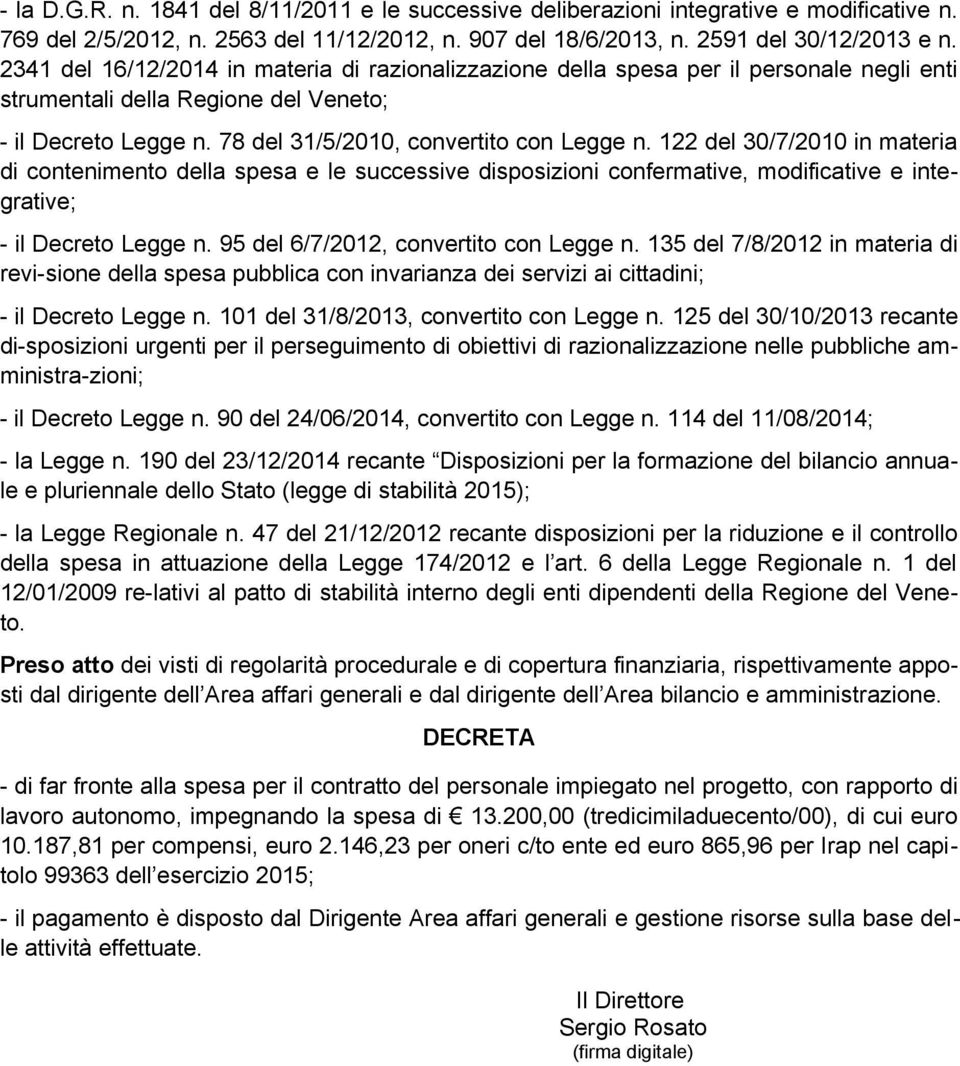 122 del 30/7/2010 in materia di contenimento della spesa e le successive disposizioni confermative, modificative e integrative; - il Decreto Legge n. 95 del 6/7/2012, convertito con Legge n.