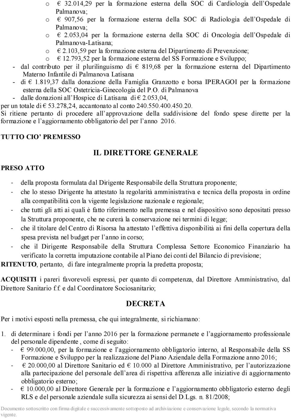 793,52 per la formazione esterna del SS Formazione e Sviluppo; - dal contributo per il plurilinguismo di 819,68 per la formazione esterna del Dipartimento Materno Infantile di Palmanova Latisana - di