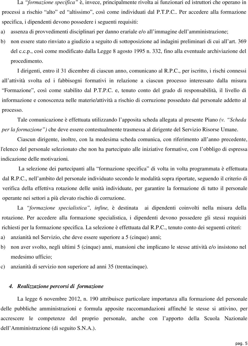 essere stato rinviato a giudizio a seguito di sottoposizione ad indagini preliminari di cui all art. 369 del c.c.p., così come modificato dalla Legge 8 agosto 1995 n.