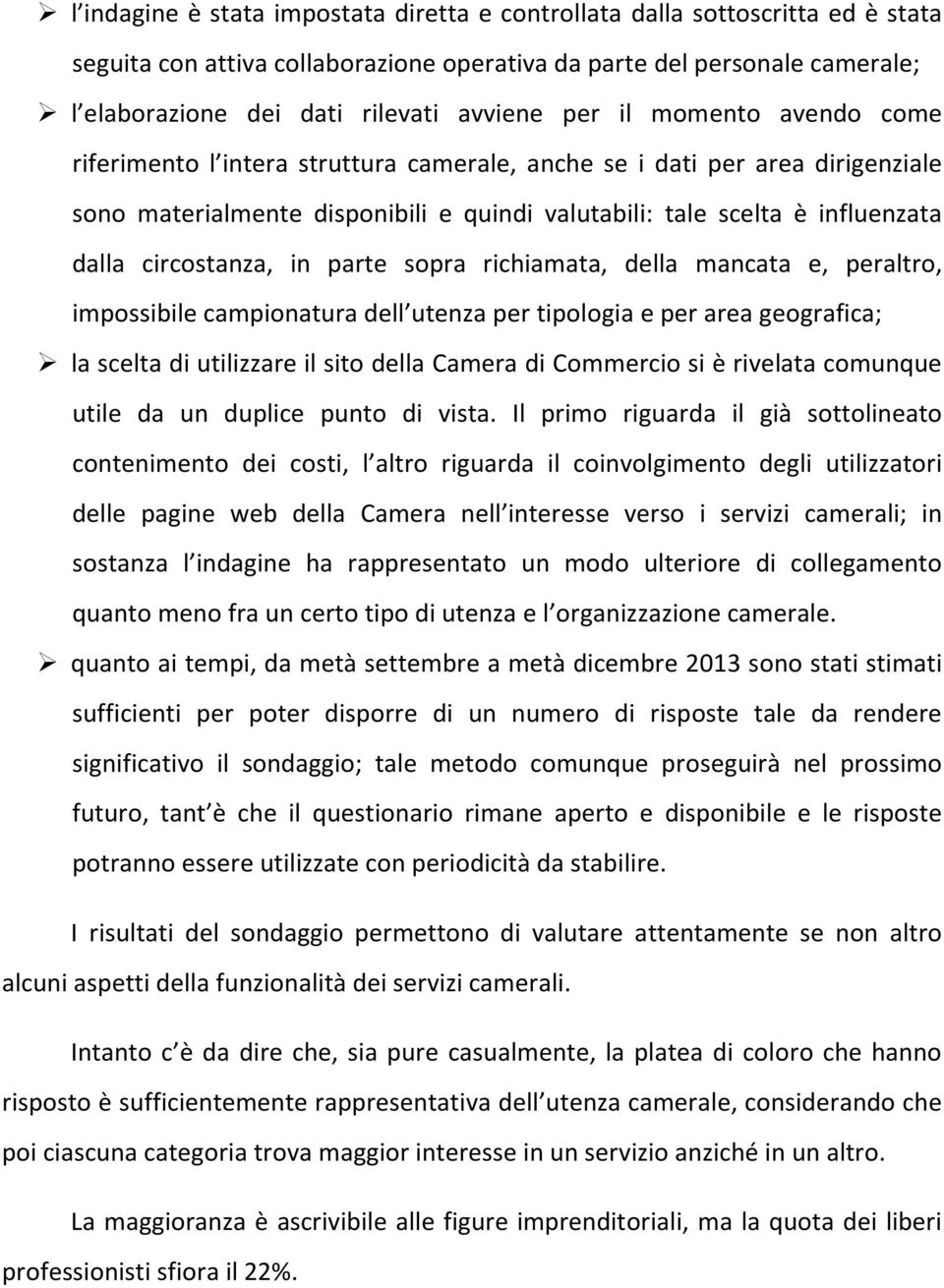 circostanza, in parte sopra richiamata, della mancata e, peraltro, impossibile campionatura dell utenza per tipologia e per area geografica; la scelta di utilizzare il sito della Camera di Commercio