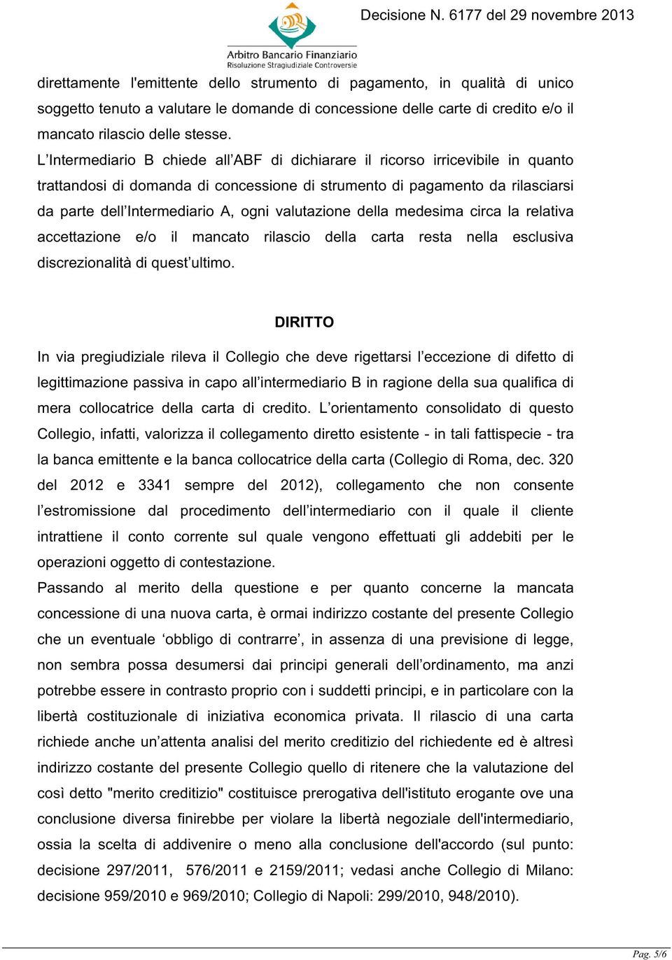 valutazione della medesima circa la relativa accettazione e/o il mancato rilascio della carta resta nella esclusiva discrezionalità di quest ultimo.