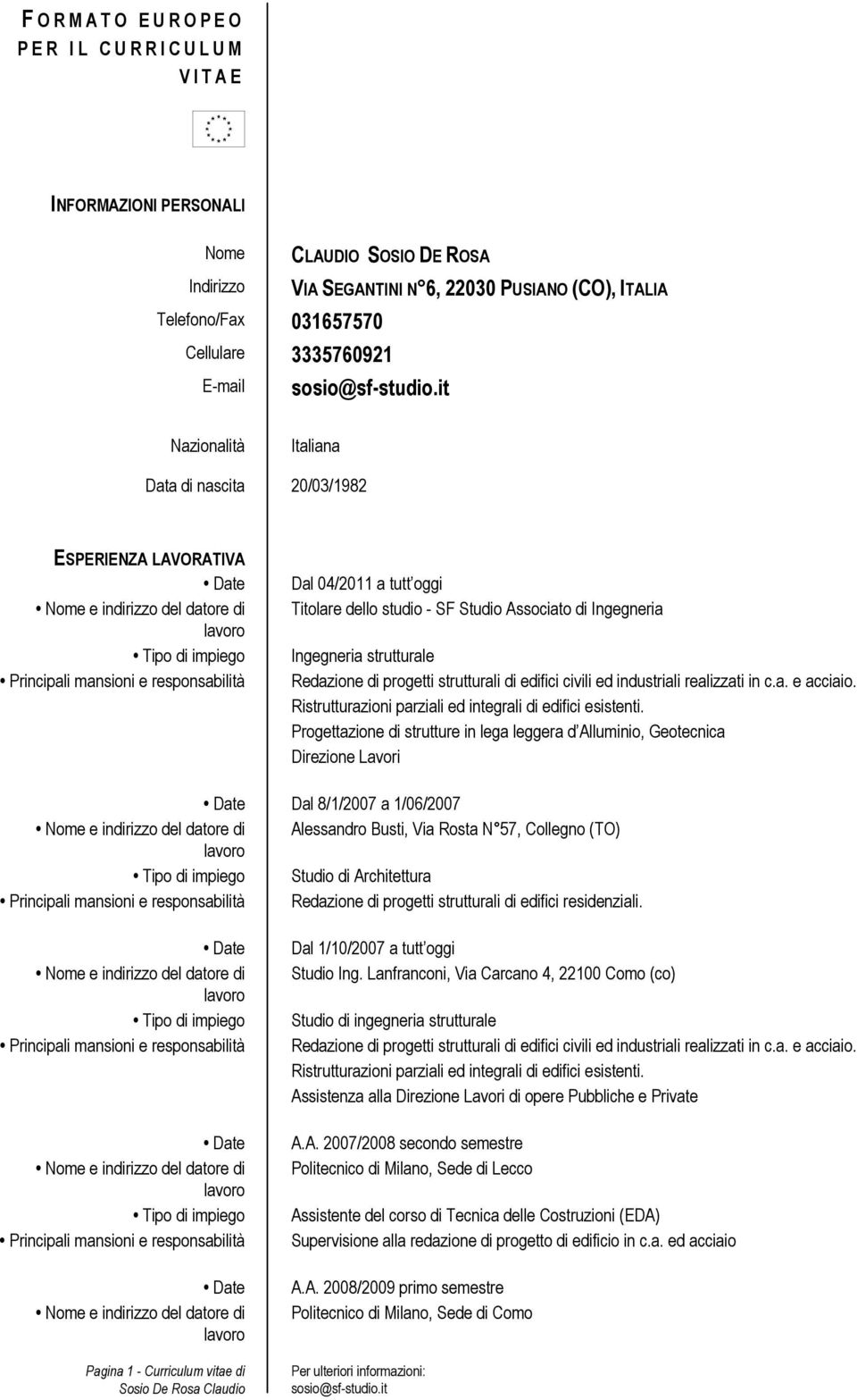 strutturale Redazione di progetti strutturali di edifici civili ed industriali realizzati in c.a. e acciaio. Ristrutturazioni parziali ed integrali di edifici esistenti.