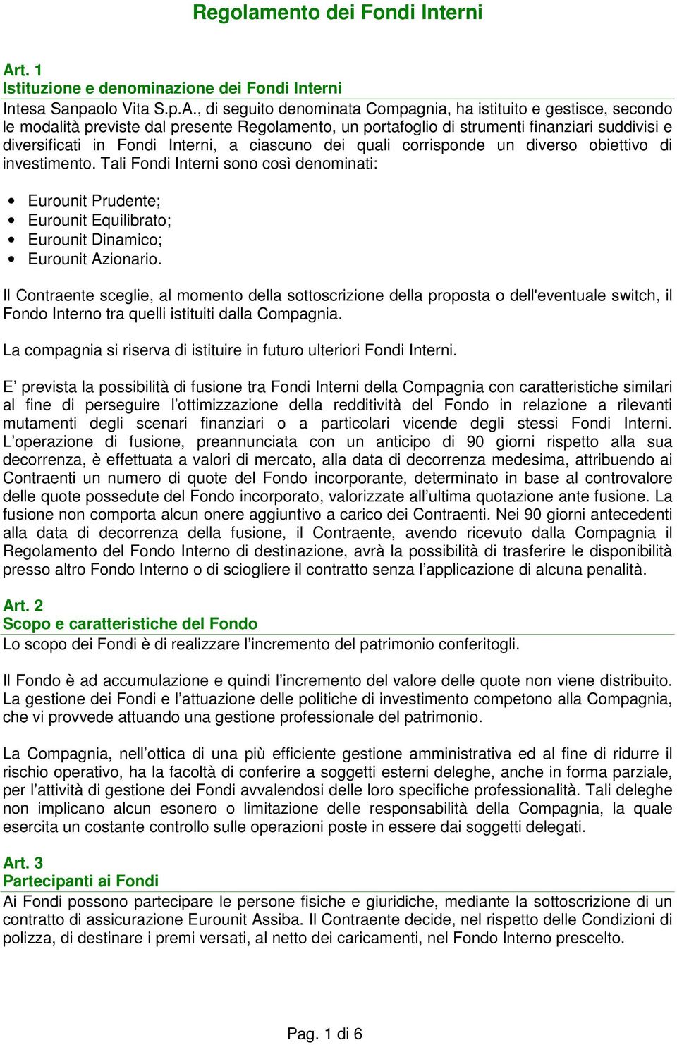 , di seguito denominata Compagnia, ha istituito e gestisce, secondo le modalità previste dal presente Regolamento, un portafoglio di strumenti finanziari suddivisi e diversificati in Fondi Interni, a