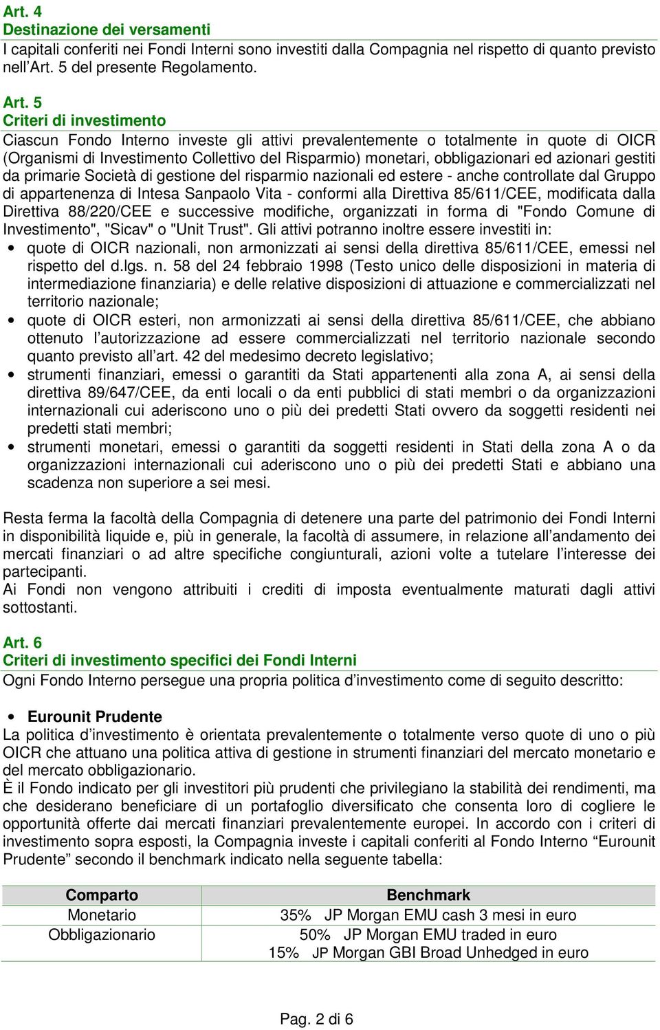 5 Criteri di investimento Ciascun Fondo Interno investe gli attivi prevalentemente o totalmente in quote di OICR (Organismi di Investimento Collettivo del Risparmio) monetari, obbligazionari ed