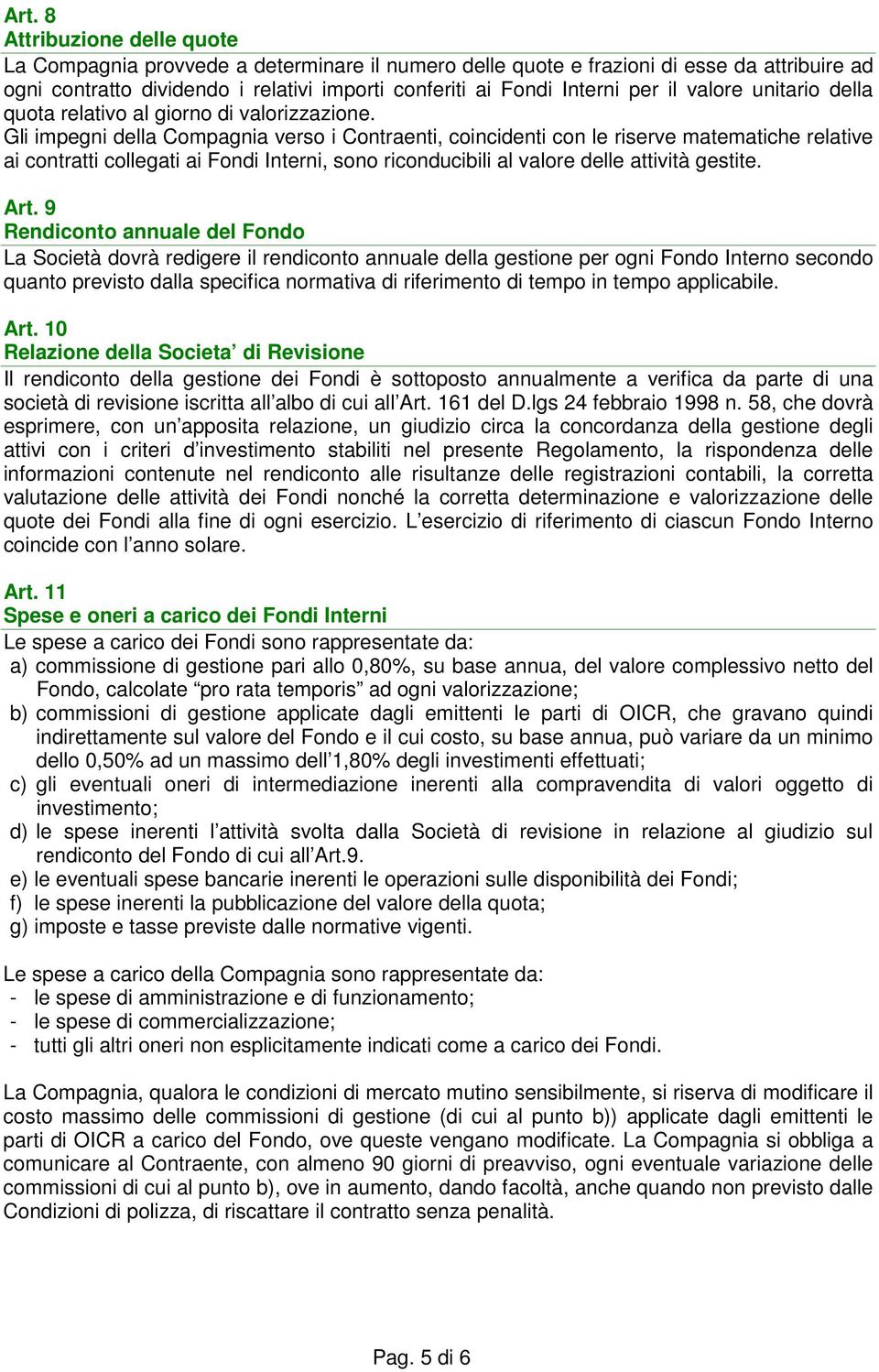 Gli impegni della Compagnia verso i Contraenti, coincidenti con le riserve matematiche relative ai contratti collegati ai Fondi Interni, sono riconducibili al valore delle attività gestite. Art.