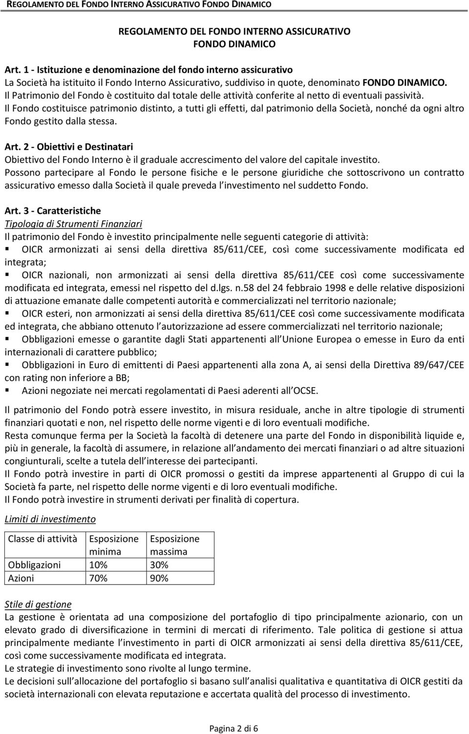 Il Patrimonio del Fondo è costituito dal totale delle attività conferite al netto di eventuali passività.