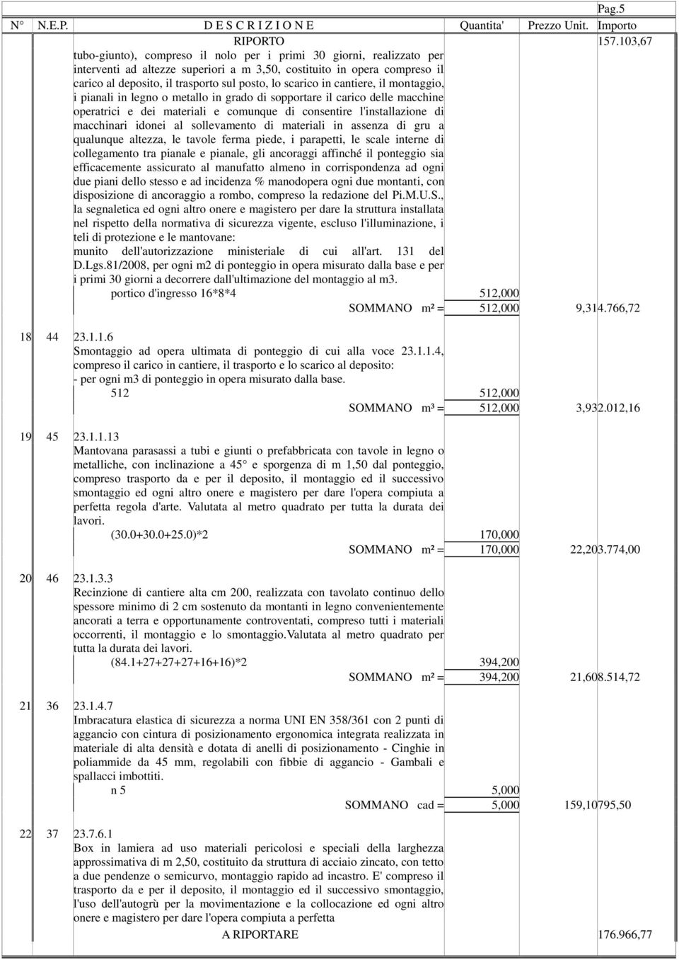 scarico in cantiere, il montaggio, i pianali in legno o metallo in grado di sopportare il carico delle macchine operatrici e dei materiali e comunque di consentire l'installazione di macchinari