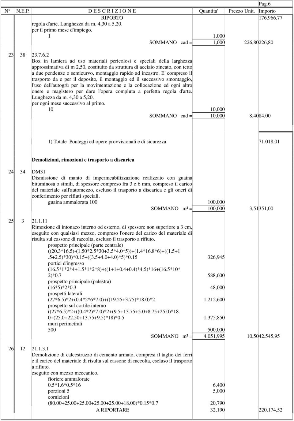 966,77 regola d'arte. Lunghezza da m. 4,30 a 5,20. per il primo mese d'impiego. 1 1,000 SOMMANO cad = 1,000 226,80 226,80 23 38 23.7.6.2 Box in lamiera ad uso materiali pericolosi e speciali della