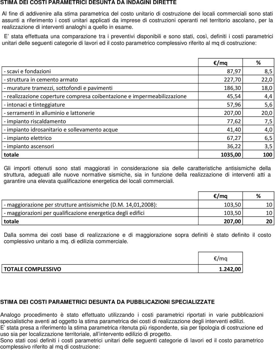 E stata effettuata una comparazione tra i preventivi disponibili e sono stati, così, definiti i costi parametrici unitari delle seguenti categorie di lavori ed il costo parametrico complessivo