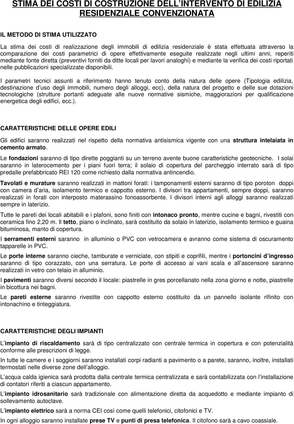 lavori analoghi) e mediante la verifica dei costi riportati nelle pubblicazioni specializzate disponibili.