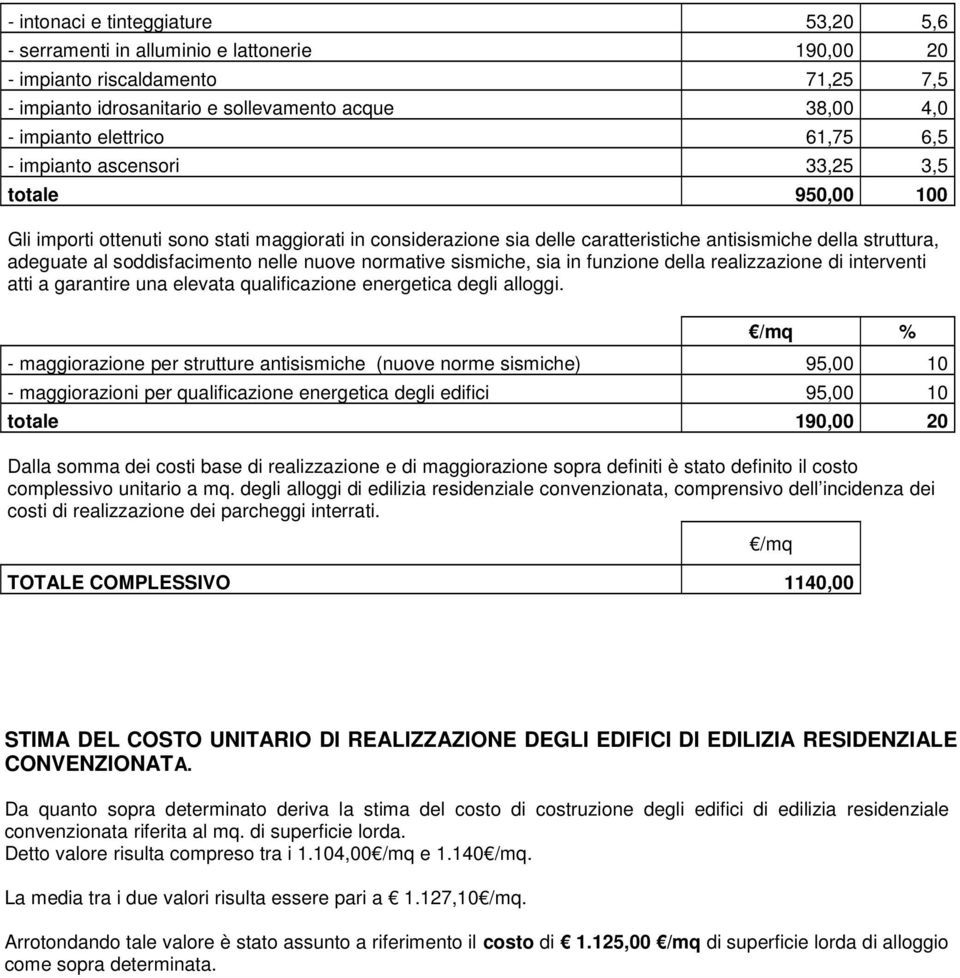 soddisfacimento nelle nuove normative sismiche, sia in funzione della realizzazione di interventi atti a garantire una elevata qualificazione energetica degli alloggi.