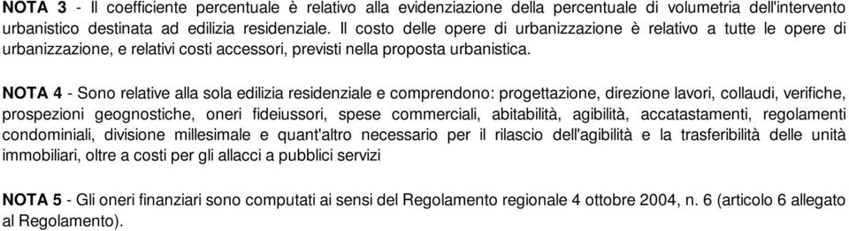 NOTA 4 - Sono relative alla sola edilizia residenziale e comprendono: progettazione, direzione lavori, collaudi, verifiche, prospezioni geognostiche, oneri fideiussori, spese commerciali,