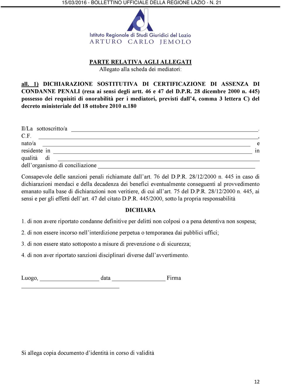 , nato/a e residente in in qualità di dell organismo di conciliazione Consapevole delle sanzioni penali richiamate dall art. 76 del D.P.R. 28/12/2000 n.