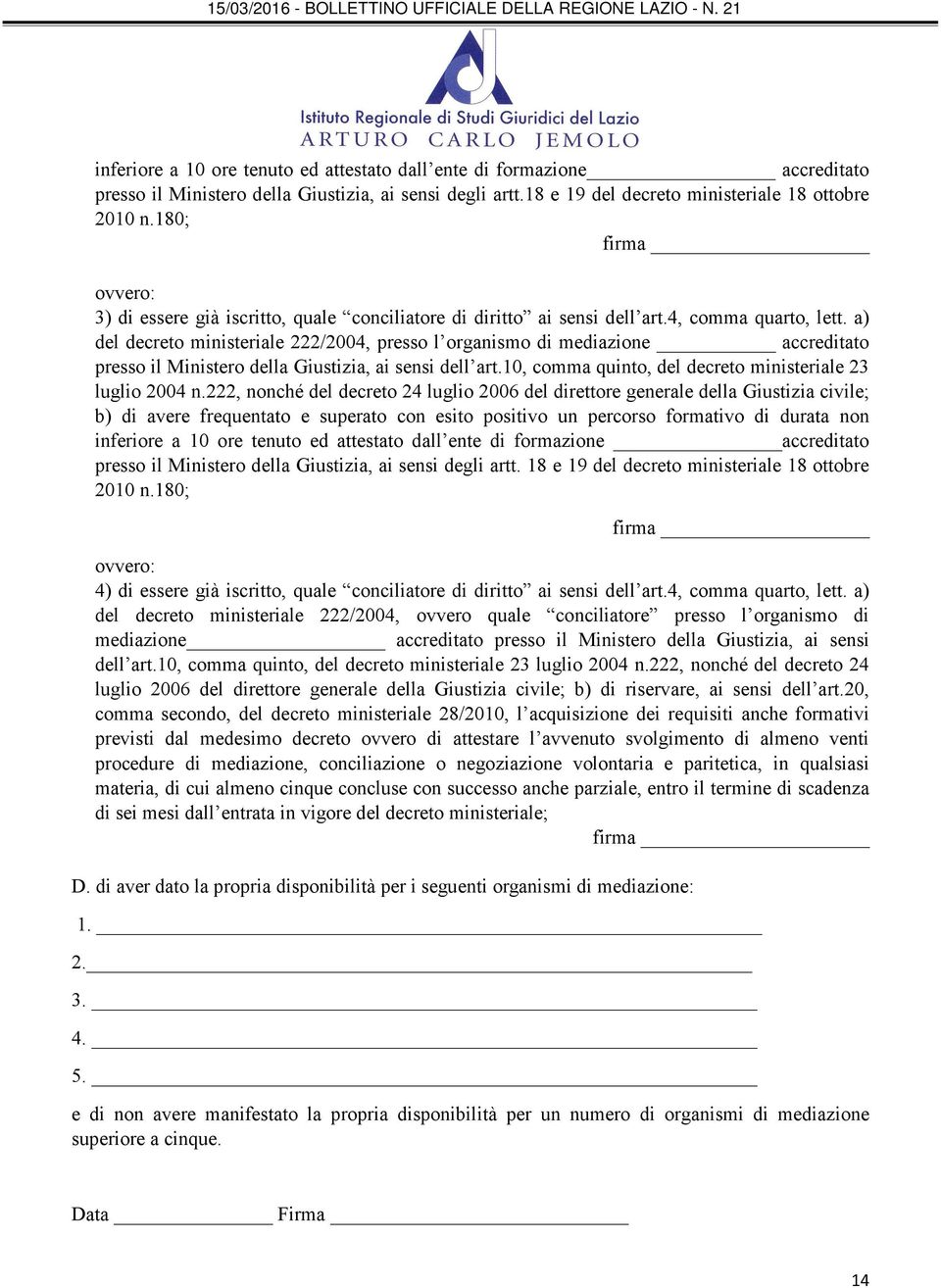 a) del decreto ministeriale 222/2004, presso l organismo di mediazione accreditato presso il Ministero della Giustizia, ai sensi dell art.10, comma quinto, del decreto ministeriale 23 luglio 2004 n.