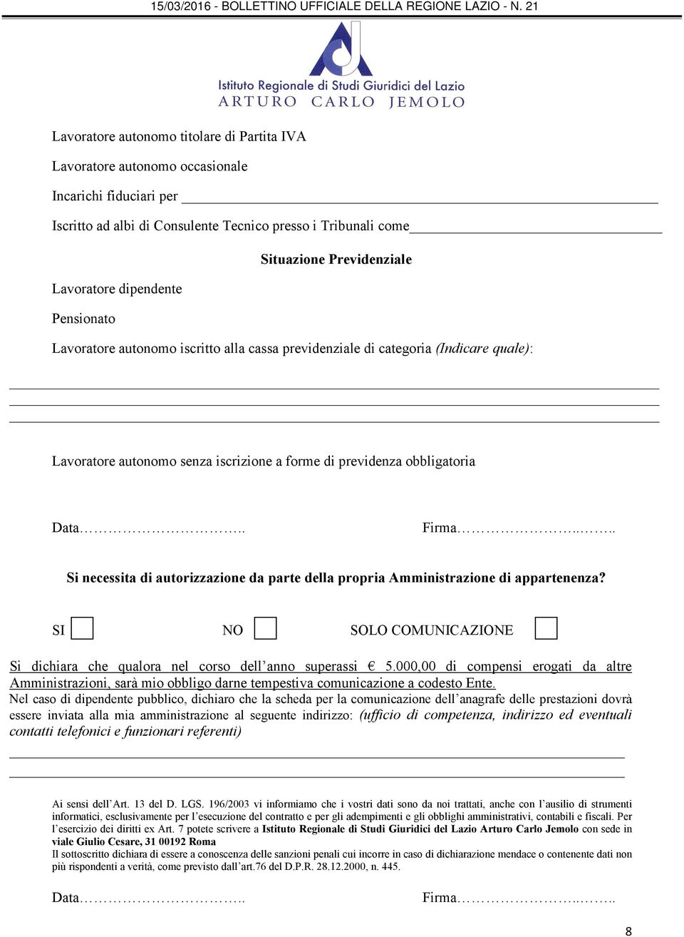 ... Si necessita di autorizzazione da parte della propria Amministrazione di appartenenza? SI NO SOLO COMUNICAZIONE Si dichiara che qualora nel corso dell anno superassi 5.