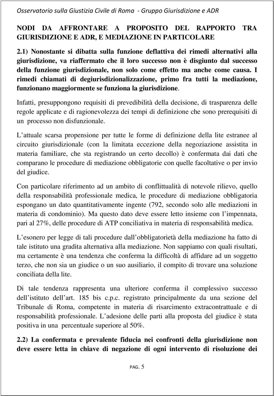 come effetto ma anche come causa. I rimedi chiamati di degiurisdizionalizzazione, primo fra tutti la mediazione, funzionano maggiormente se funziona la giurisdizione.