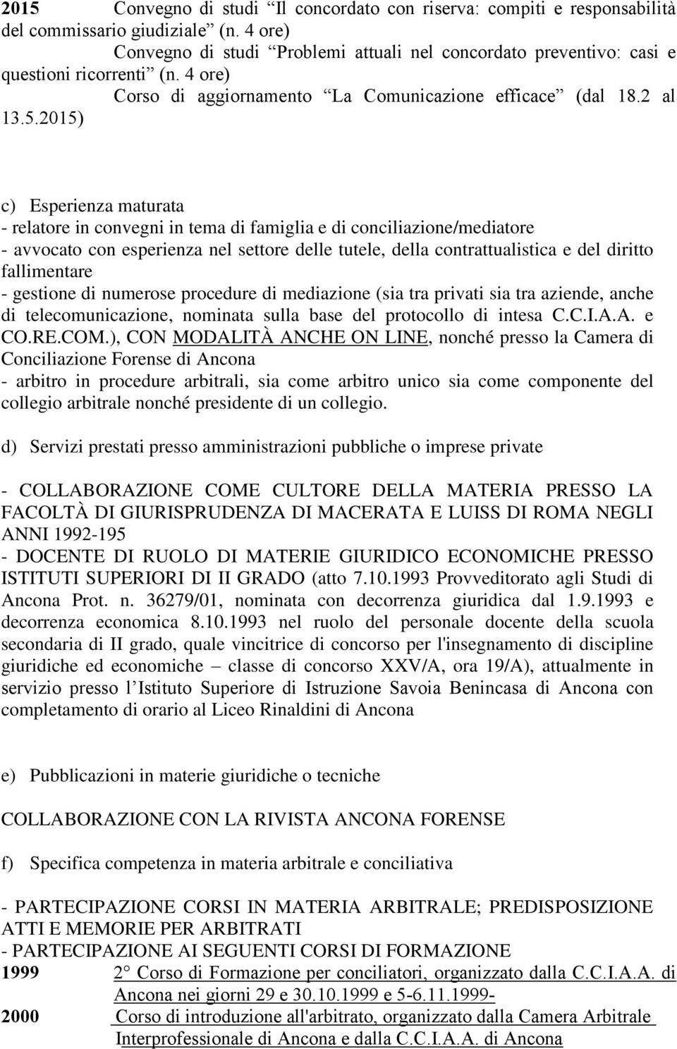 2015) c) Esperienza maturata - relatore in convegni in tema di famiglia e di conciliazione/mediatore - avvocato con esperienza nel settore delle tutele, della contrattualistica e del diritto