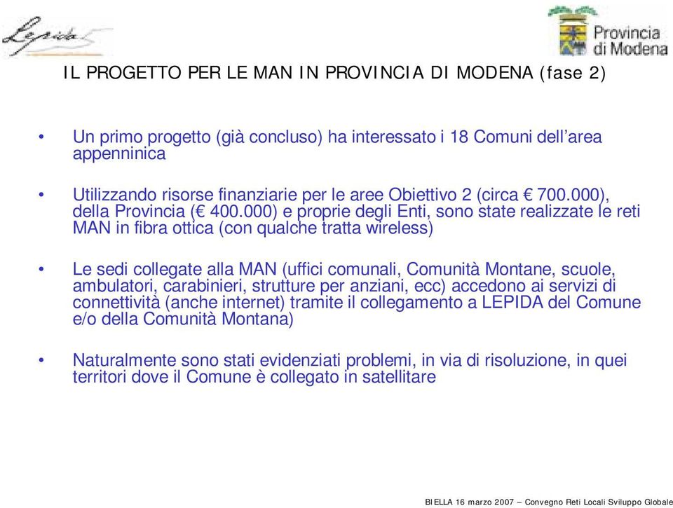 000) e proprie degli Enti, sono state realizzate le reti MAN in fibra ottica (con qualche tratta wireless) Le sedi collegate alla MAN (uffici comunali, Comunità Montane, scuole,