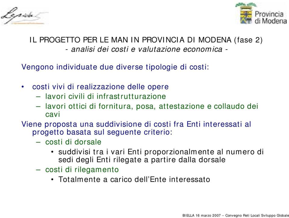 cavi Viene proposta una suddivisione di costi fra Enti interessati al progetto basata sul seguente criterio: costi di dorsale suddivisi tra i vari