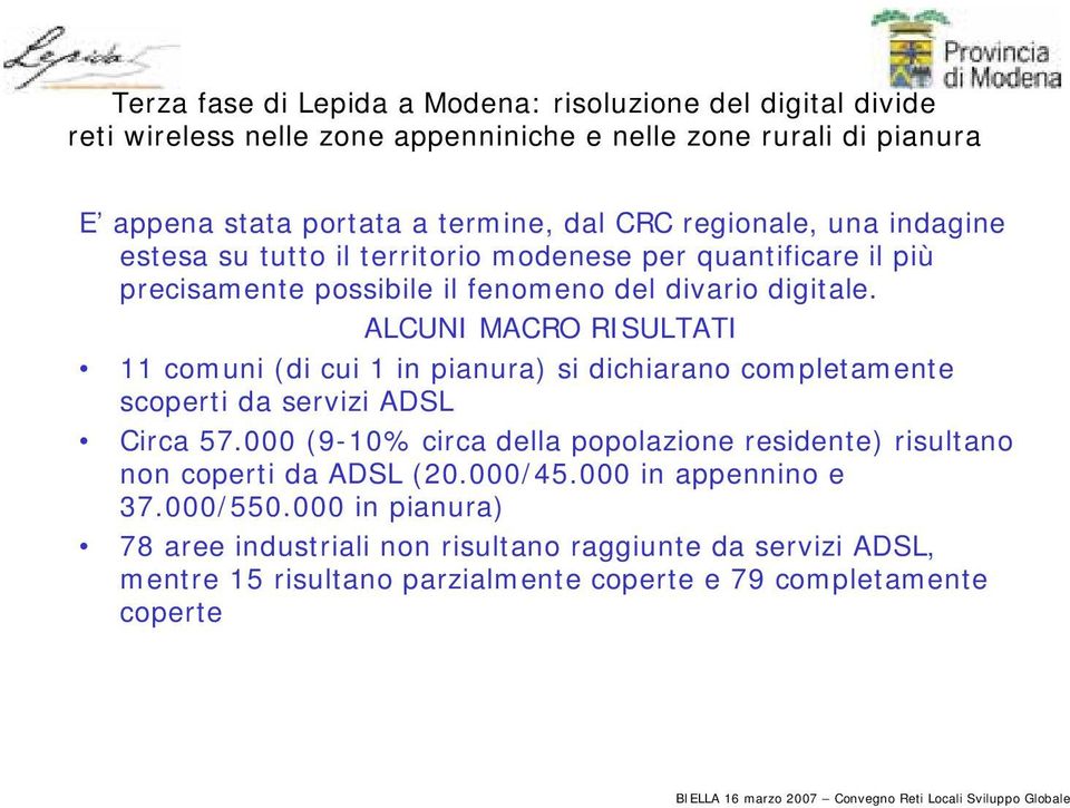 ALCUNI MACRO RISULTATI 11 comuni (di cui 1 in pianura) si dichiarano completamente scoperti da servizi ADSL Circa 57.