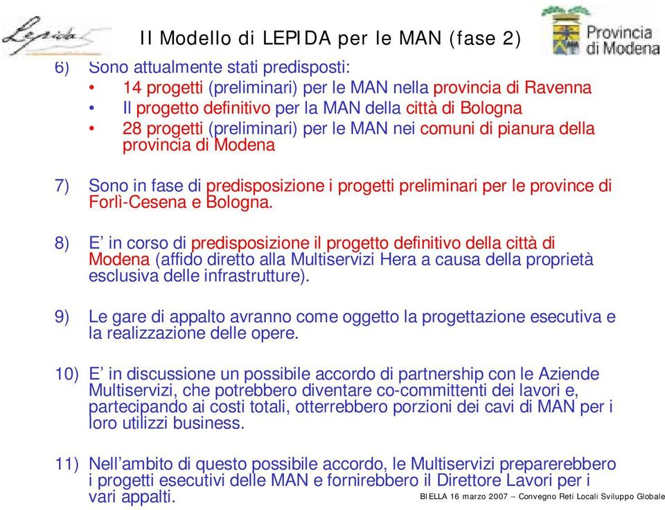 8) E in corso di predisposizione il progetto definitivo della città di Modena (affido diretto alla Multiservizi Hera a causa della proprietà esclusiva delle infrastrutture).