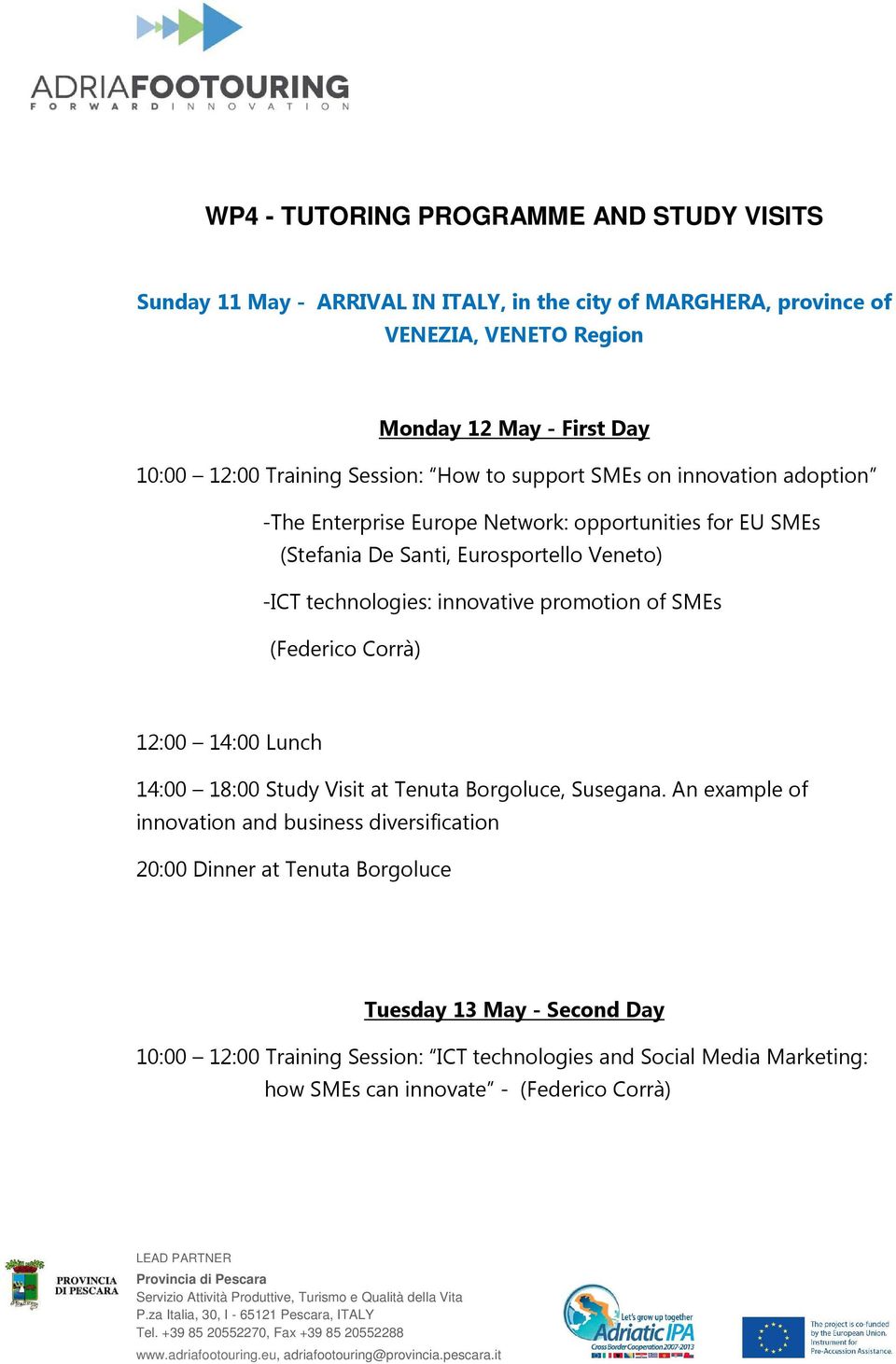 technologies: innovative promotion of SMEs (Federico Corrà) 12:00 14:00 Lunch 14:00 18:00 Study Visit at Tenuta Borgoluce, Susegana.