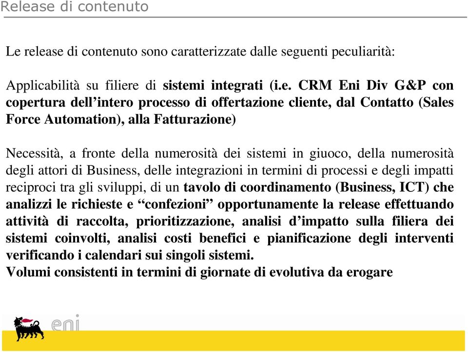 integrazioni in termini di processi e degli impatti reciproci tra gli sviluppi, di un tavolo di coordinamento (Business, ICT) che analizzi le richieste e confezioni opportunamente la release