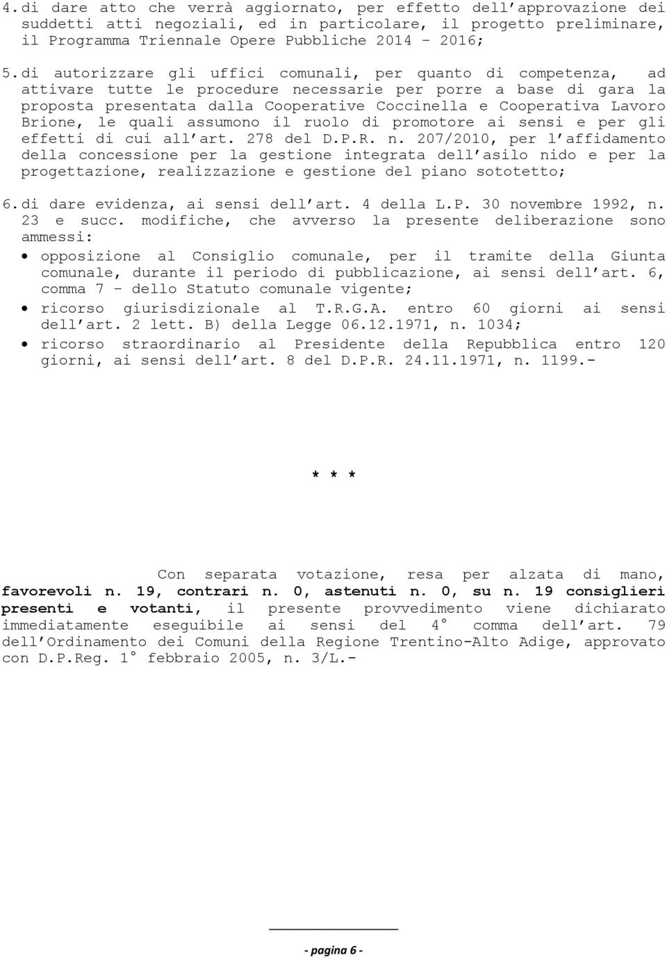 Lavoro Brione, le quali assumono il ruolo di promotore ai sensi e per gli effetti di cui all art. 278 del D.P.R. n.