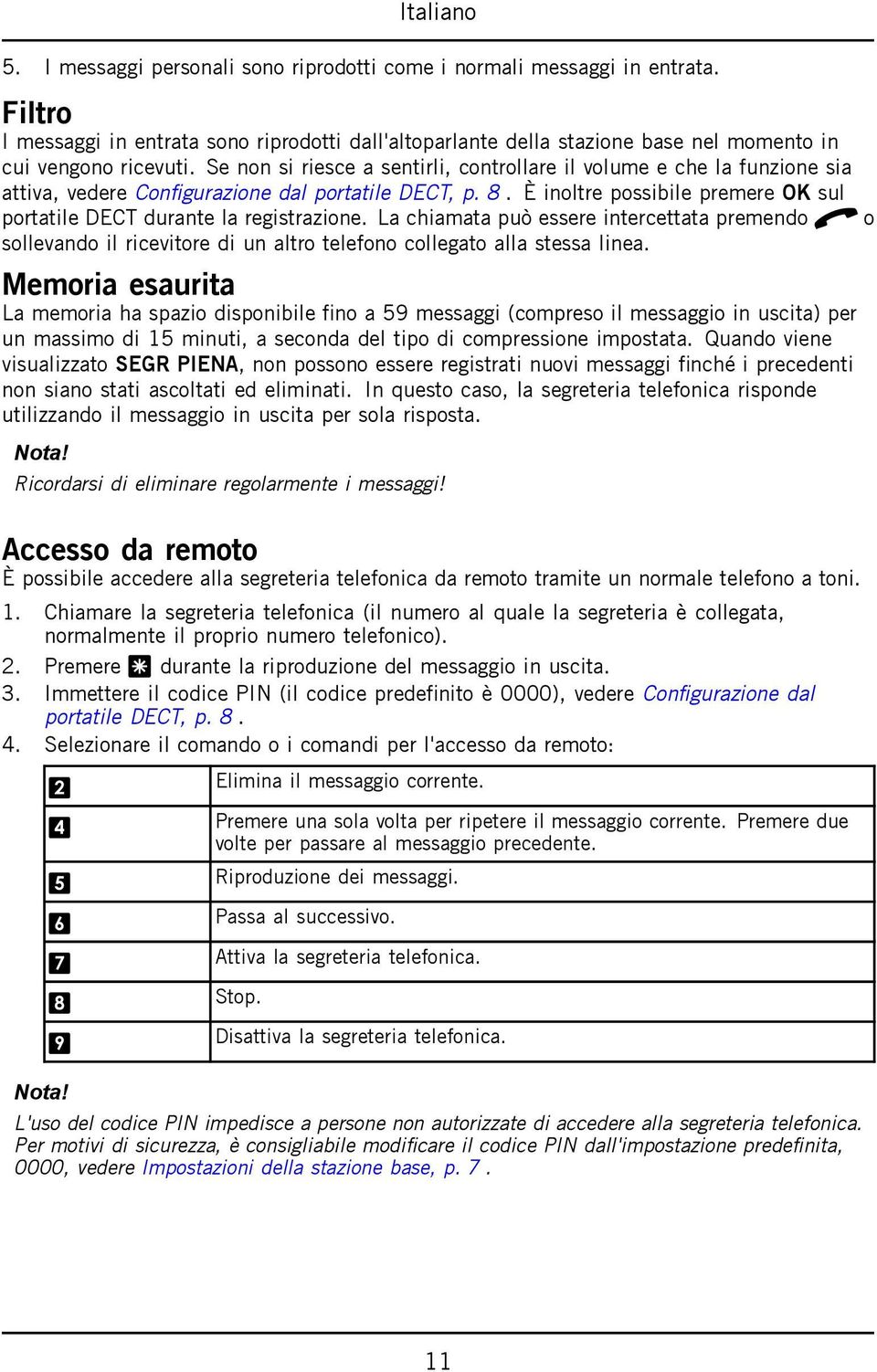 Se non si riesce a sentirli, controllare il volume e che la funzione sia attiva, vedere Configurazione dal portatile DECT, p. 8.