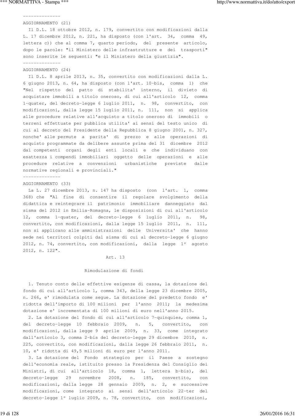 giustizia". -------------- AGGIORNAMENTO (24) Il D.L. 8 aprile 2013, n. 35, convertito con modificazioni dalla L. 6 giugno 2013, n. 64, ha disposto (con l'art.