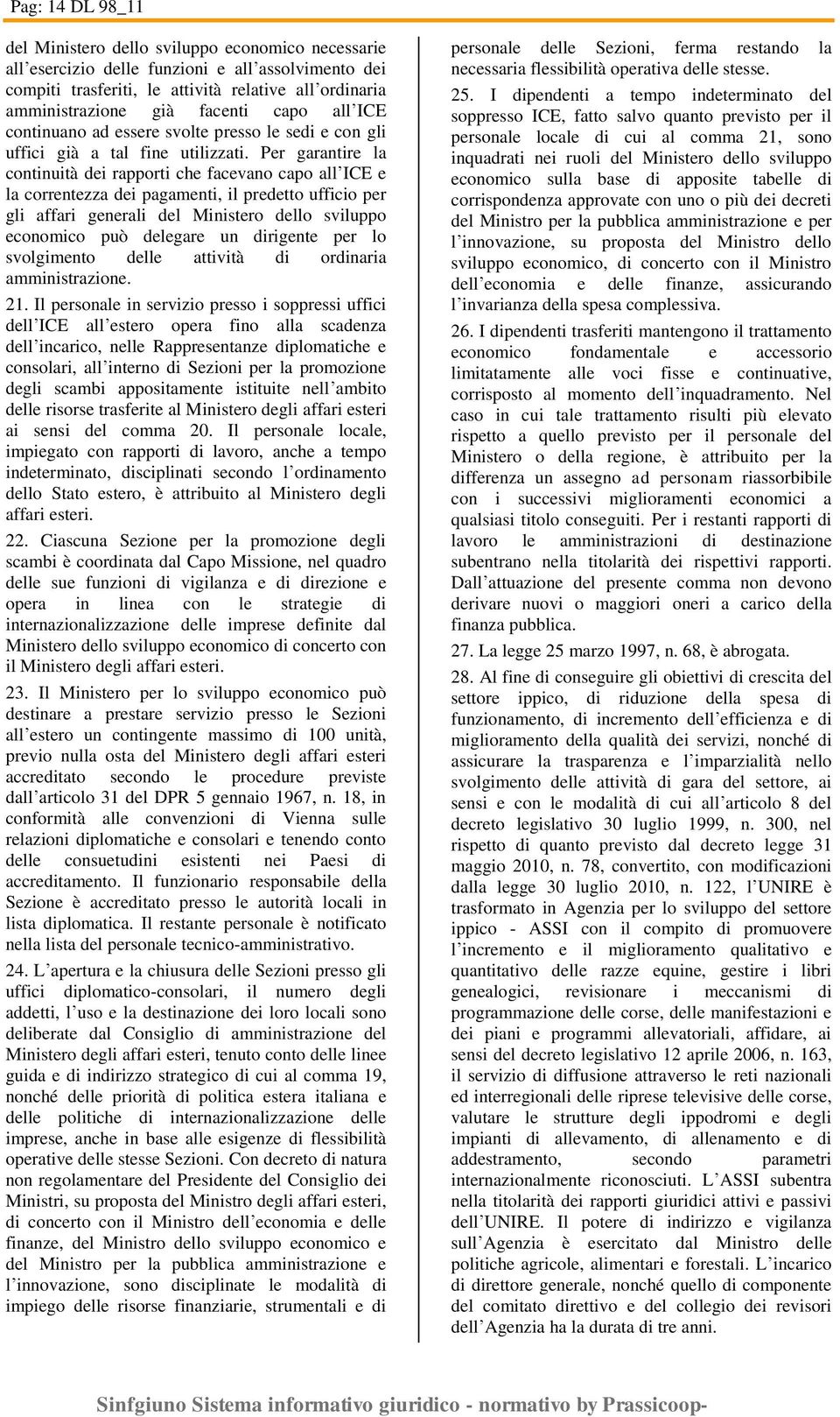 Per garantire la continuità dei rapporti che facevano capo all ICE e la correntezza dei pagamenti, il predetto ufficio per gli affari generali del Ministero dello sviluppo economico può delegare un