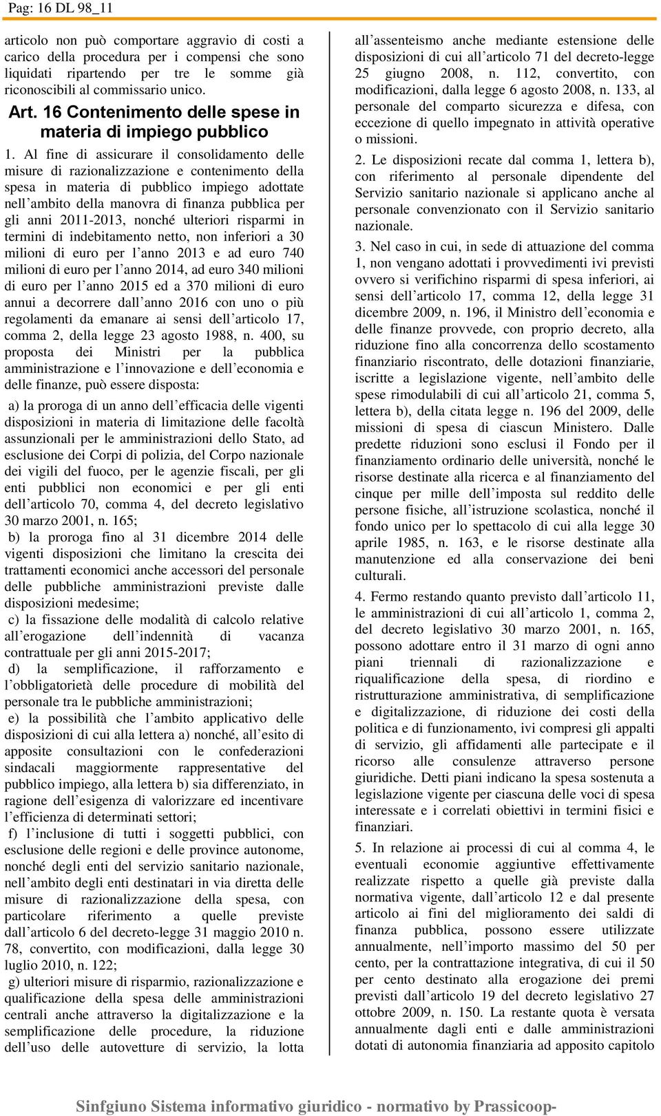 Al fine di assicurare il consolidamento delle misure di razionalizzazione e contenimento della spesa in materia di pubblico impiego adottate nell ambito della manovra di finanza pubblica per gli anni